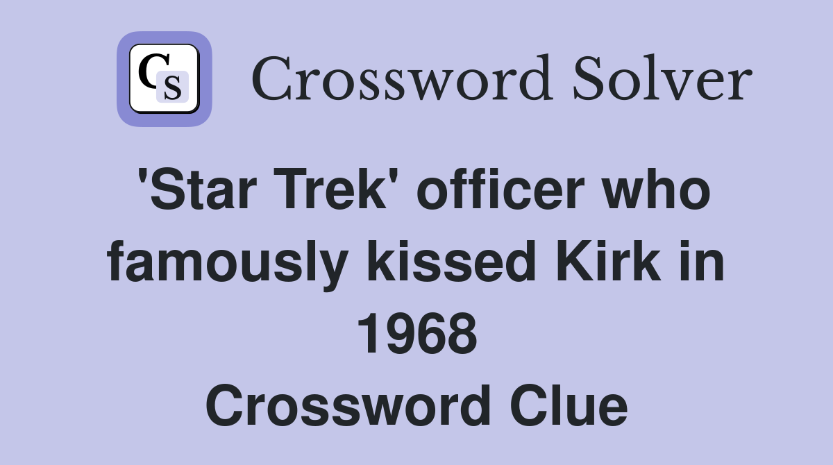 'Star Trek' officer who famously kissed Kirk in 1968 Crossword Clue